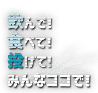 飲んで！食べて！投げて！みんなココで！