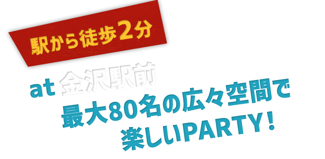 駅から徒歩2分 at 金沢駅前最大60名の広々空間で楽しいPARTY！