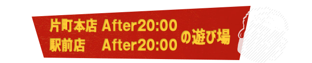 片町本店 After 19:00 駅前店 After 18:00の遊び場